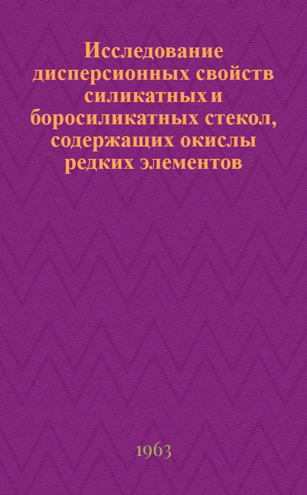 Исследование дисперсионных свойств силикатных и боросиликатных стекол, содержащих окислы редких элементов : Автореферат дис., представл. на соискание учен. степени кандидата техн. наук