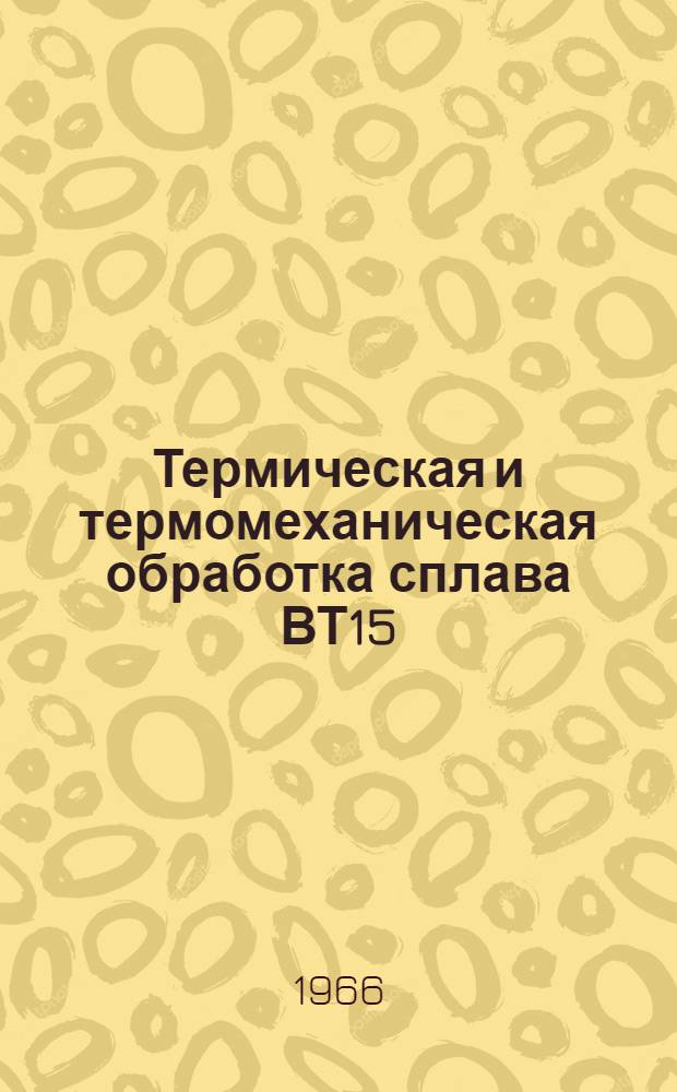 Термическая и термомеханическая обработка сплава ВТ15 : Автореферат дис. на соискание ученой степени кандидата технических наук