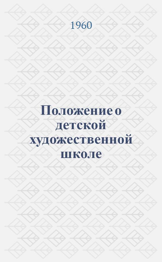 Положение о детской художественной школе : Утв. 7/IV 1960 г.