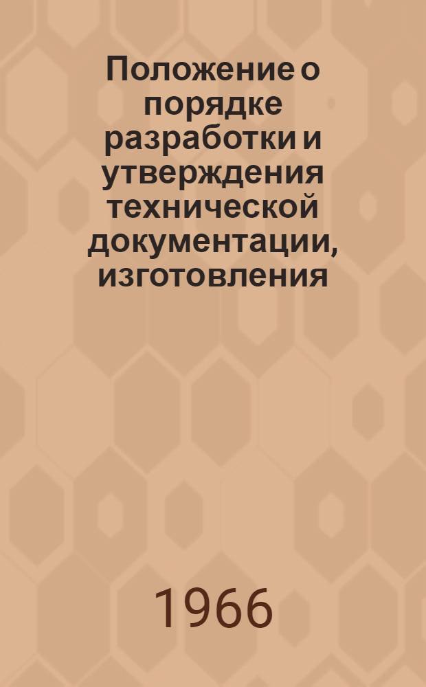 Положение о порядке разработки и утверждения технической документации, изготовления, испытания и приемки опытных образцов новых машин, оборудования и других изделий тяжелого, энергетического и транспортного машиностроения и передачи их в серийное производство : Проект