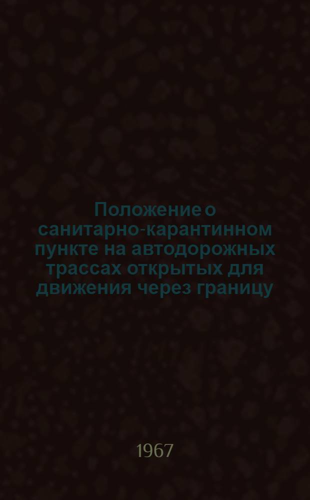 Положение о санитарно-карантинном пункте на автодорожных трассах открытых для движения через границу : Утв. 20/IX 1967 г