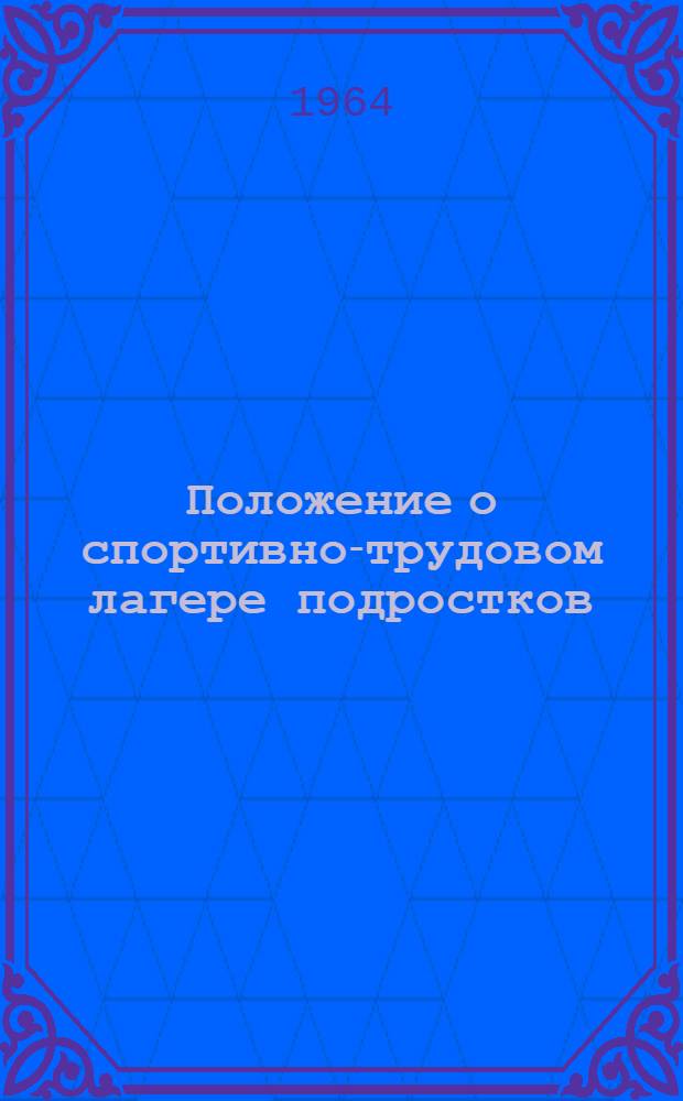 Положение о спортивно-трудовом лагере подростков : Утв. Челяб. пром. обкомом ВЛКСМ