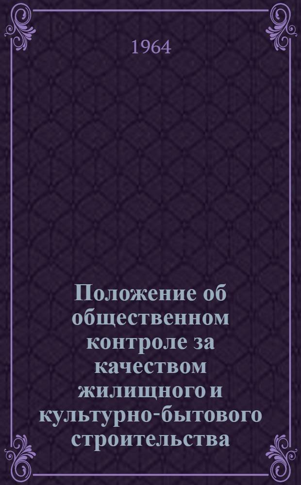 Положение об общественном контроле за качеством жилищного и культурно-бытового строительства : Утв. 24/I 1964 г.