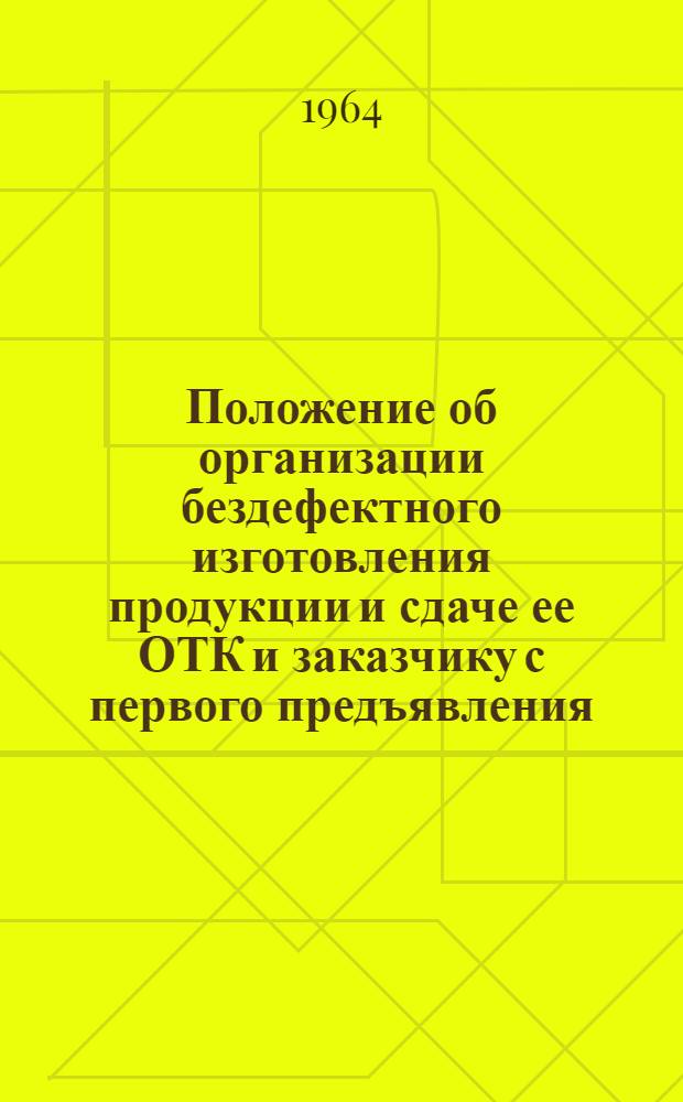 Положение об организации бездефектного изготовления продукции и сдаче ее ОТК и заказчику с первого предъявления : По опыту Сарат. предприятий машиностроения Приволжского совнархоза