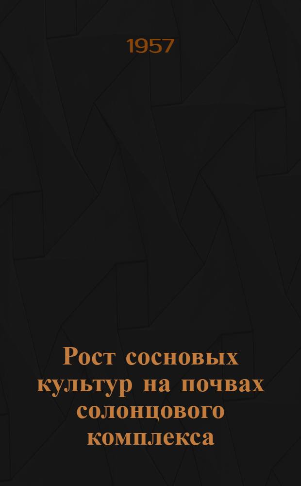 Рост сосновых культур на почвах солонцового комплекса : (Тезисы доклада)