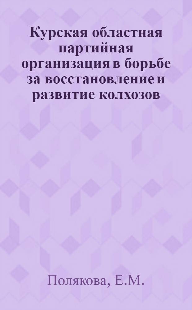 Курская областная партийная организация в борьбе за восстановление и развитие колхозов (1943-1955 гг.) : Автореферат дис. на соискание учен. степени канд. ист. наук : (570)