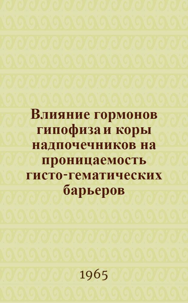 Влияние гормонов гипофиза и коры надпочечников на проницаемость гисто-гематических барьеров : Автореферат дис. на соискание ученой степени кандидата биологических наук