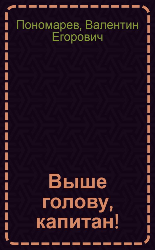 Выше голову, капитан! : Пьеса в 2 ч