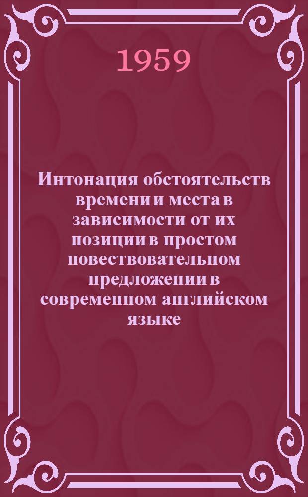 Интонация обстоятельств времени и места в зависимости от их позиции в простом повествовательном предложении в современном английском языке : Автореферат дис. на соискание учен. степени кандидата филол. наук