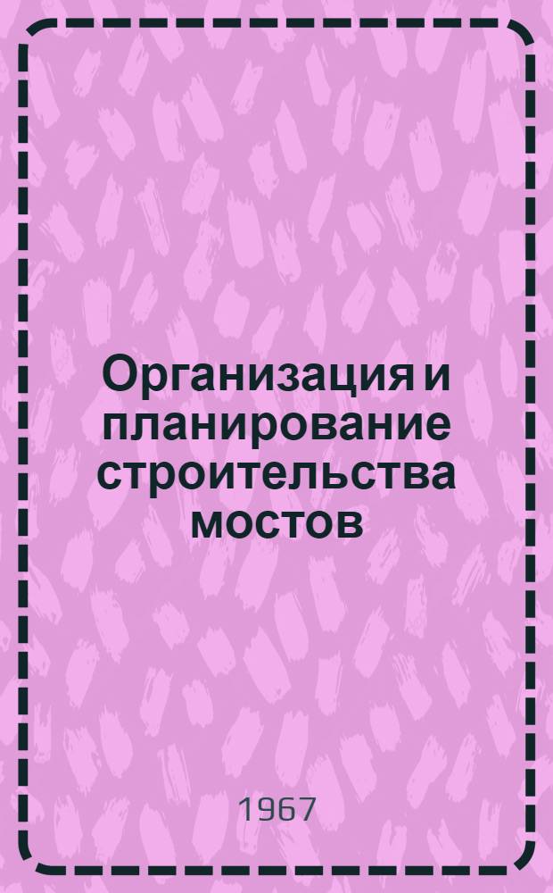 Организация и планирование строительства мостов : (Метод. пособие к курсовому проектированию)