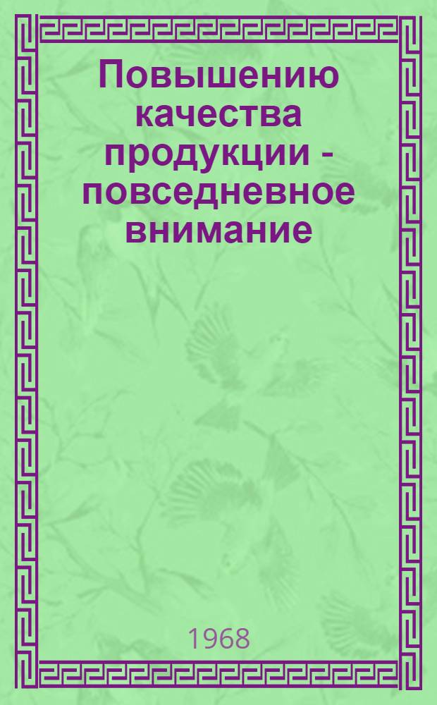 Повышению качества продукции - повседневное внимание : (Материалы в помощь докладчикам и лекторам)
