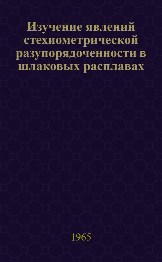 Изучение явлений стехиометрической разупорядоченности в шлаковых расплавах : Автореферат дис. на соискание учен. степени кандидата техн. наук