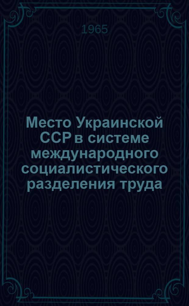 Место Украинской ССР в системе международного социалистического разделения труда : Автореферат дис. на соискание учен. степени кандидата экон. наук