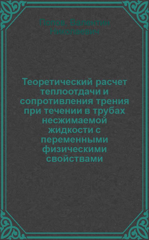 Теоретический расчет теплоотдачи и сопротивления трения при течении в трубах несжимаемой жидкости с переменными физическими свойствами : Автореферат дис. на соискание ученой степени кандидата технических наук