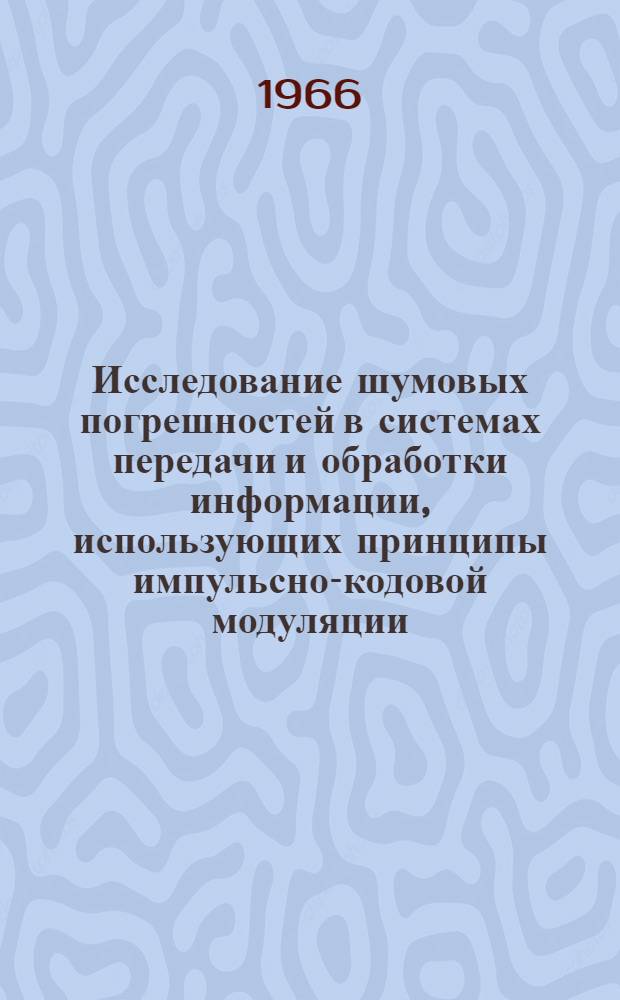 Исследование шумовых погрешностей в системах передачи и обработки информации, использующих принципы импульсно-кодовой модуляции : Автореферат дис. на соискание ученой степени кандидата технических наук