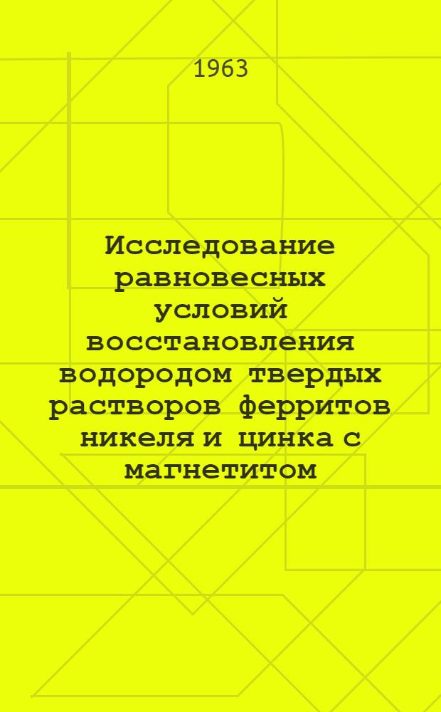 Исследование равновесных условий восстановления водородом твердых растворов ферритов никеля и цинка с магнетитом : Автореферат дис. на соискание ученой степени кандидата технических наук