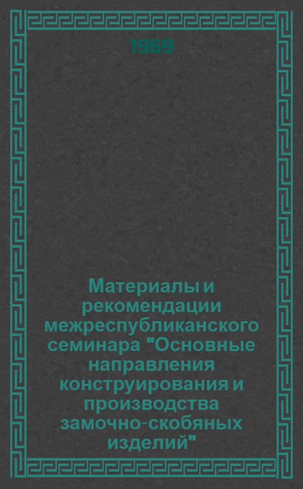 Материалы и рекомендации межреспубликанского семинара "Основные направления конструирования и производства замочно-скобяных изделий". 12-15 ноября 1968 г. в Таллине