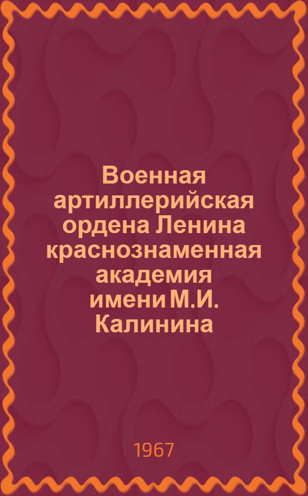 Военная артиллерийская ордена Ленина краснознаменная академия имени М.И. Калинина : Краткая история