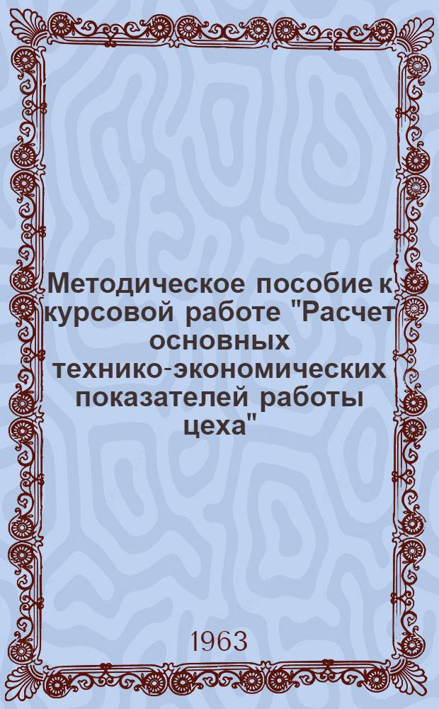 Методическое пособие к курсовой работе "Расчет основных технико-экономических показателей работы цеха"