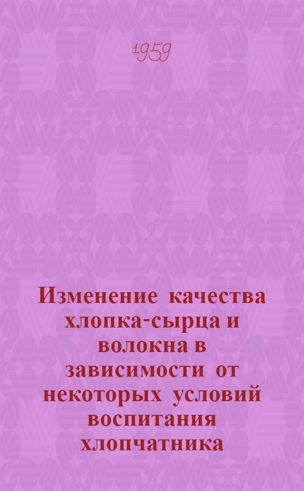 Изменение качества хлопка-сырца и волокна в зависимости от некоторых условий воспитания хлопчатника : Автореферат дис. на соискание ученой степени кандидата сельскохозяйственных наук