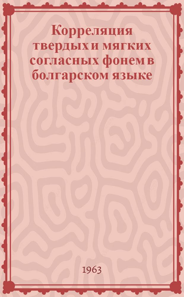 Корреляция твердых и мягких согласных фонем в болгарском языке : Автореферат дис. на соискание ученой степени кандидата филологических наук