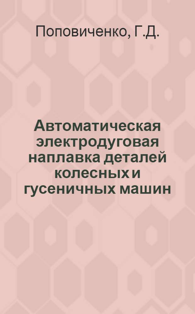 Автоматическая электродуговая наплавка деталей колесных и гусеничных машин : Руководство к лабораторно-практ. работам