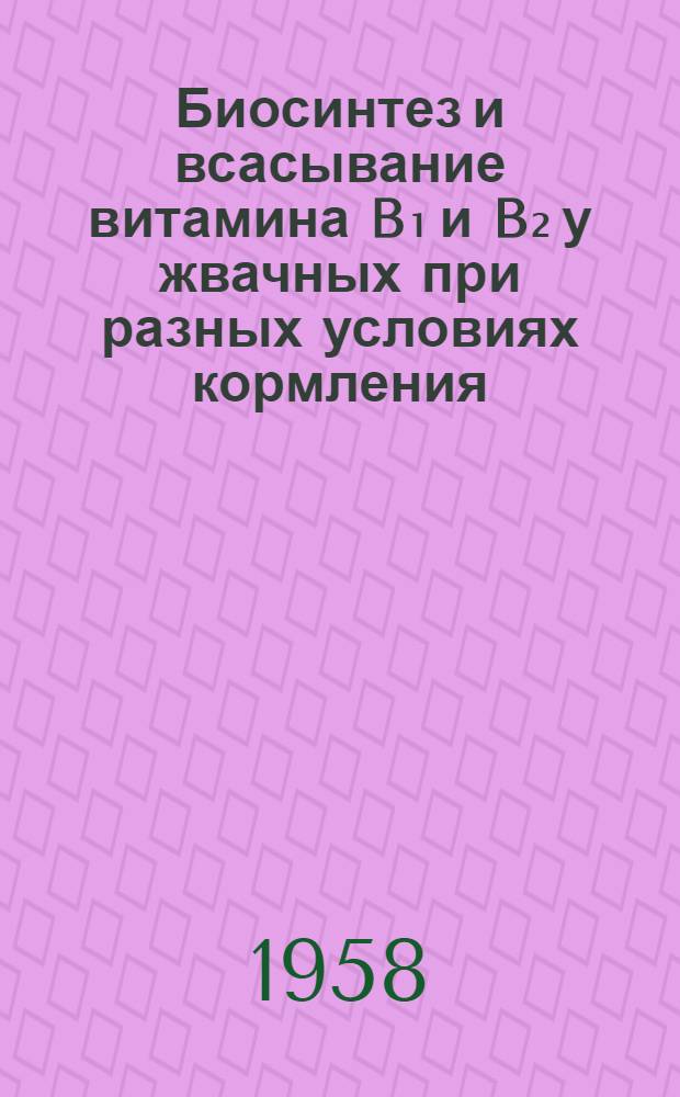 Биосинтез и всасывание витамина B₁ и B₂ у жвачных при разных условиях кормления : Автореферат дис. на соискание ученой степени кандидата сельскохозяйственных наук