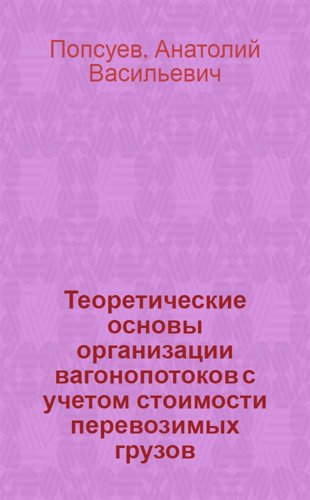Теоретические основы организации вагонопотоков с учетом стоимости перевозимых грузов : Автореферат дис. на соискание учен. степени д-ра техн. наук