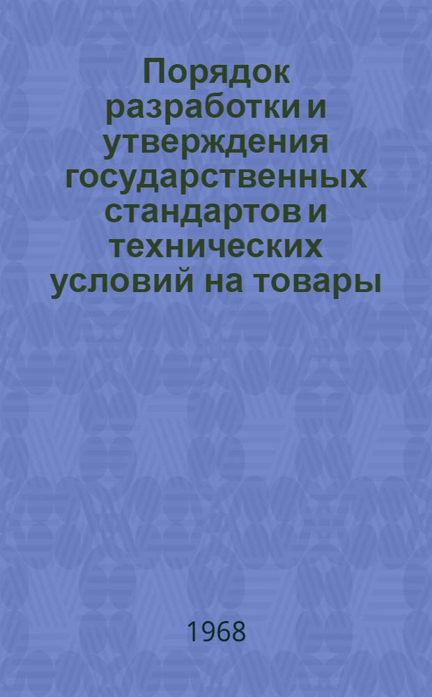 Порядок разработки и утверждения государственных стандартов и технических условий на товары, поставляемые для экспорта : Инструкция 5-68 : Утв. 20/VI 1968 г.