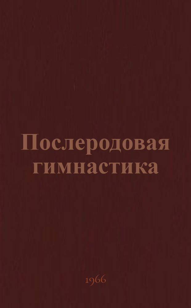 Послеродовая гимнастика : (Краткое метод. пособие для палатных акушерок)