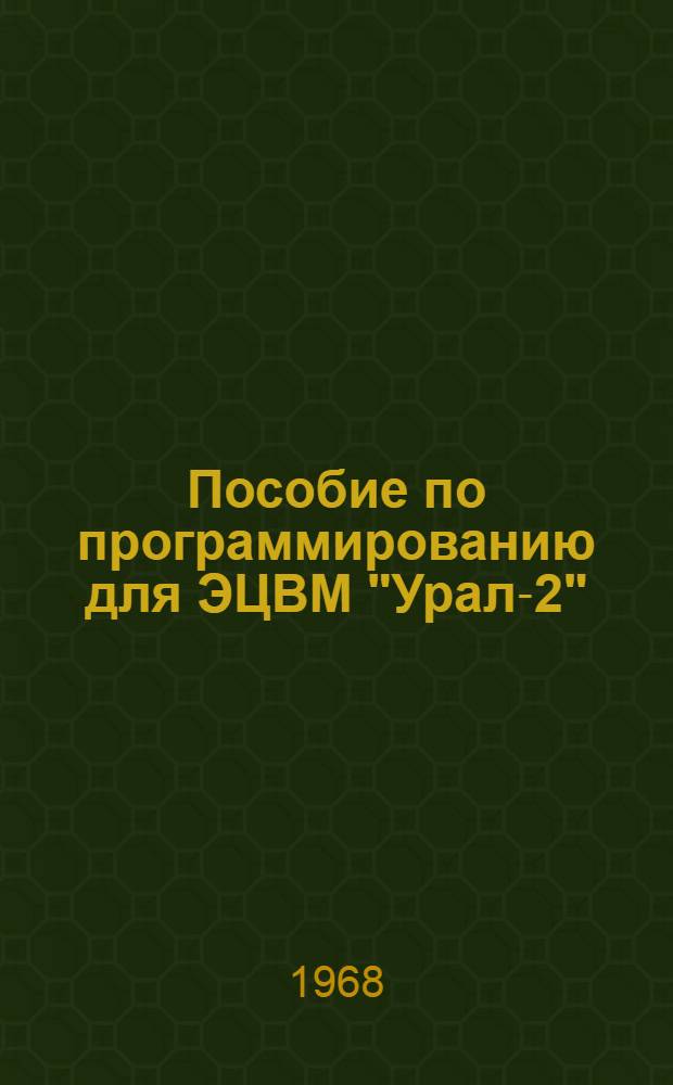 Пособие по программированию для ЭЦВМ "Урал-2" : (Для подготовки нештатных программистов)