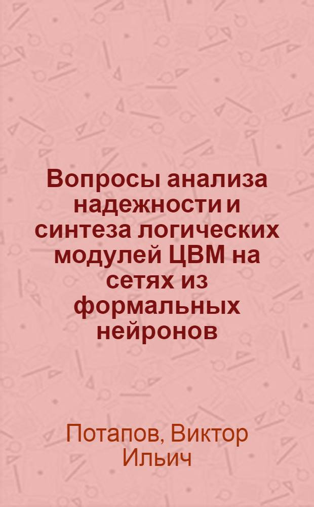 Вопросы анализа надежности и синтеза логических модулей ЦВМ на сетях из формальных нейронов : Автореферат дис. на соискание ученой степени кандидата технических наук : (252)