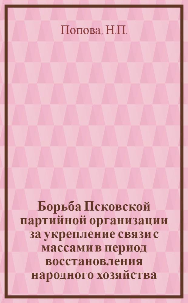 Борьба Псковской партийной организации за укрепление связи с массами в период восстановления народного хозяйства. (1921-1925 годы) : Автореферат дис. на соискание учен. степени канд. ист. наук