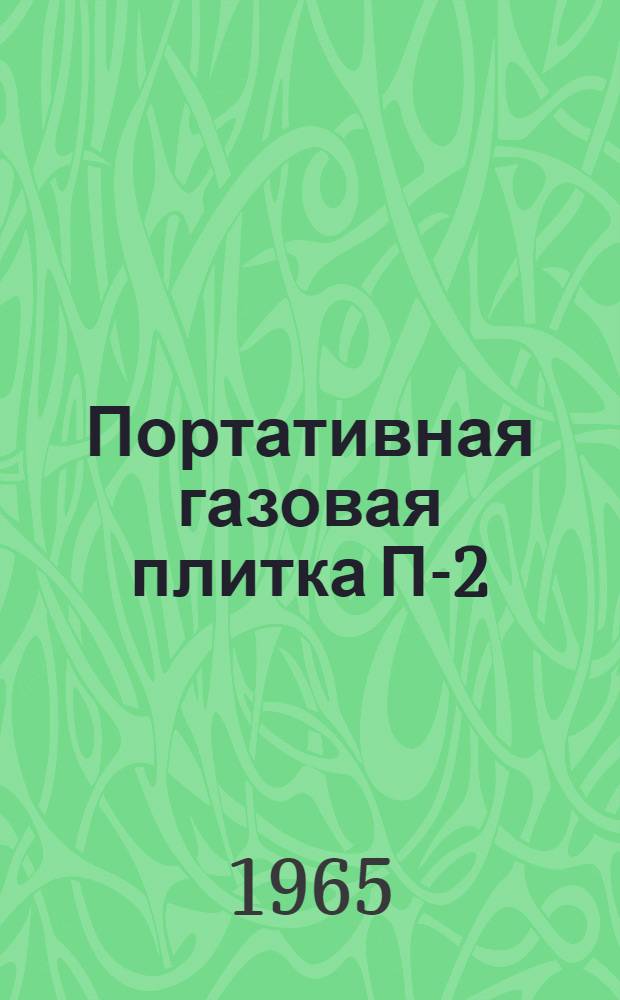 Портативная газовая плитка П-2 : (Инструкция по эксплуатации)