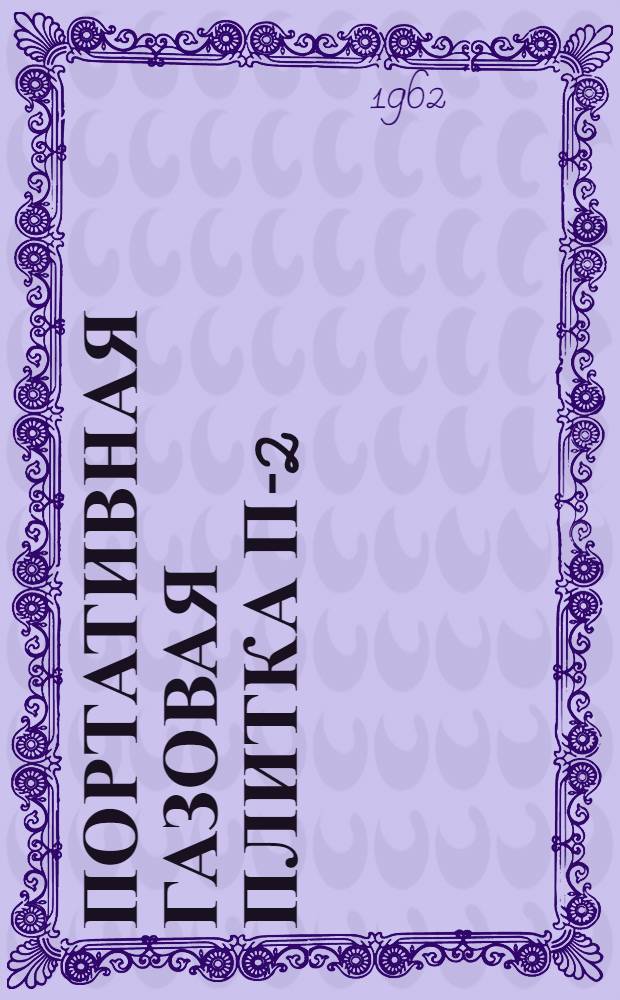 Портативная газовая плитка П-2 : (Инструкция по эксплуатации)