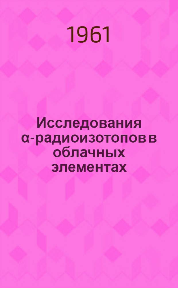 Исследования &alpha;-радиоизотопов в облачных элементах : Автореферат дис. на соискание ученой степени кандидата физико-математических наук