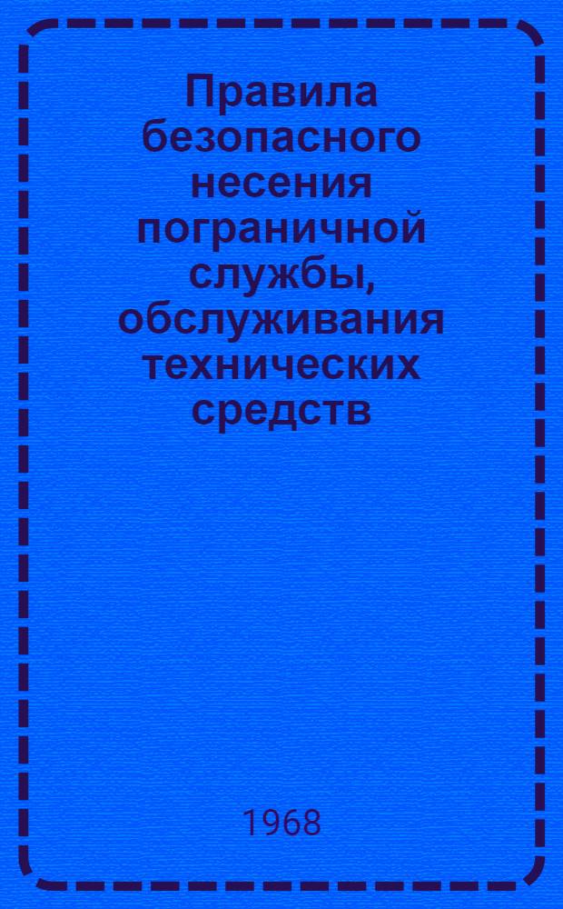 Правила безопасного несения пограничной службы, обслуживания технических средств, обращения с оружием и меры предупреждения травматизма среди личного состава на пограничной заставе (в подразделении) : Утв. 31/III 1966 г