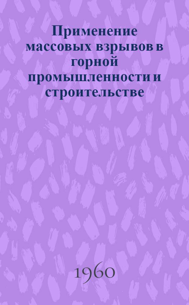 Применение массовых взрывов в горной промышленности и строительстве : (Материалы совещания)