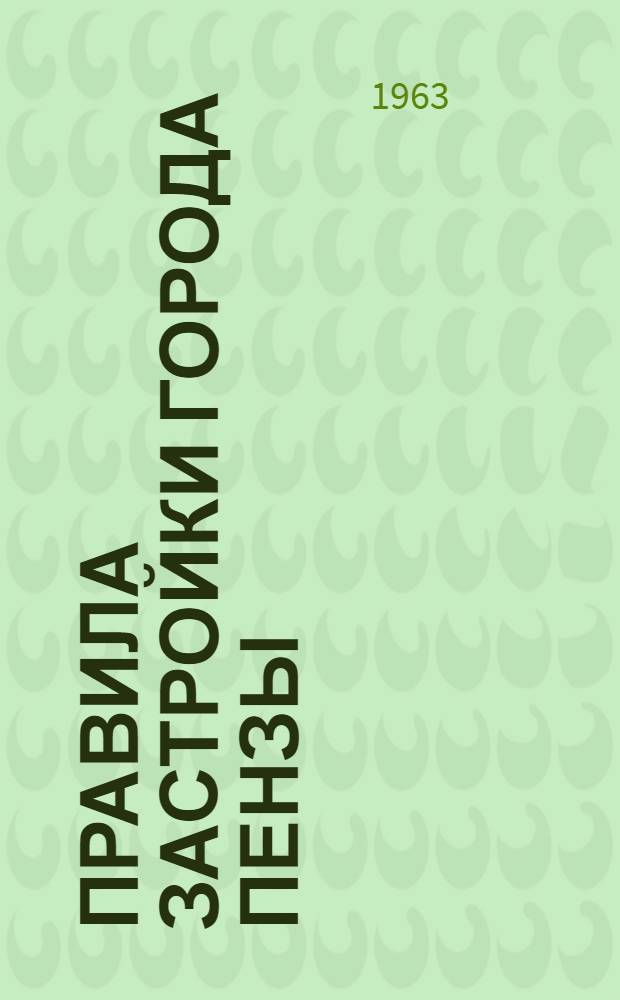 Правила застройки города Пензы : Утв. Госстроем РСФСР 15/X 1963 г