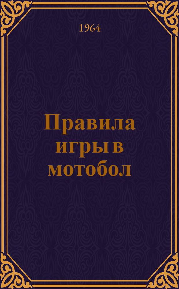Правила игры в мотобол : (Футбол на мотоциклах) : Утв. 19.XI.1963 г.