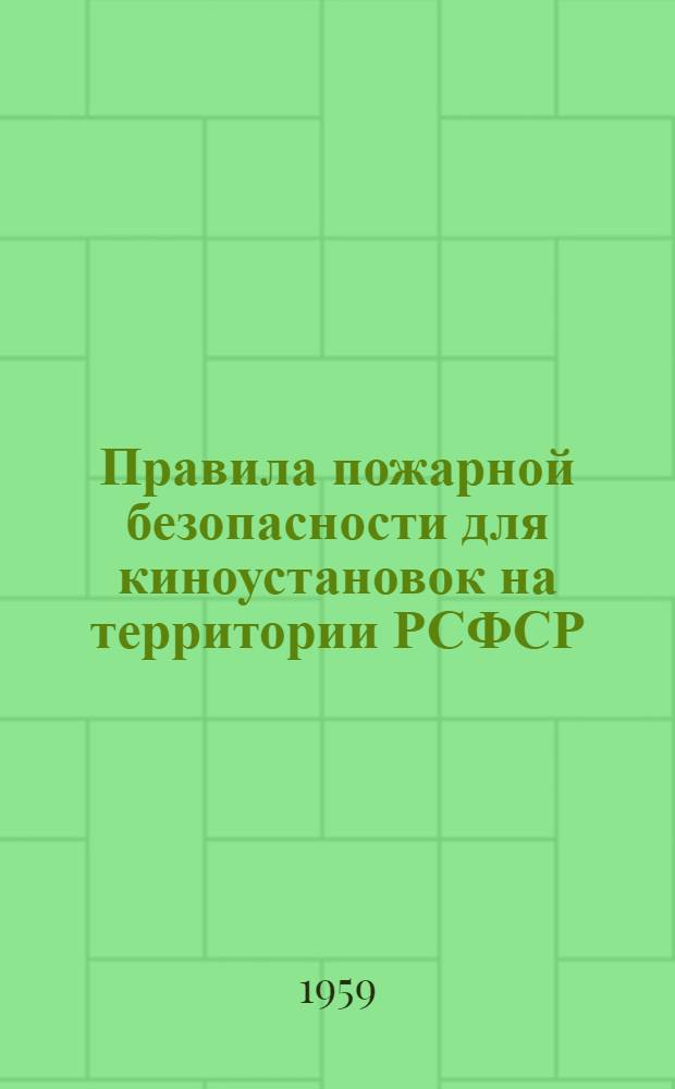 Правила пожарной безопасности для киноустановок на территории РСФСР : Утв. М-вом культуры РСФСР 14/VIII 1959 г.