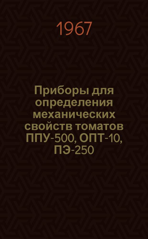Приборы для определения механических свойств томатов ППУ-500, ОПТ-10, ПЭ-250 : Каталог
