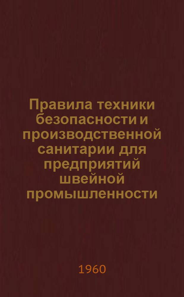 Правила техники безопасности и производственной санитарии для предприятий швейной промышленности : Утв. 23/X 1959 г.