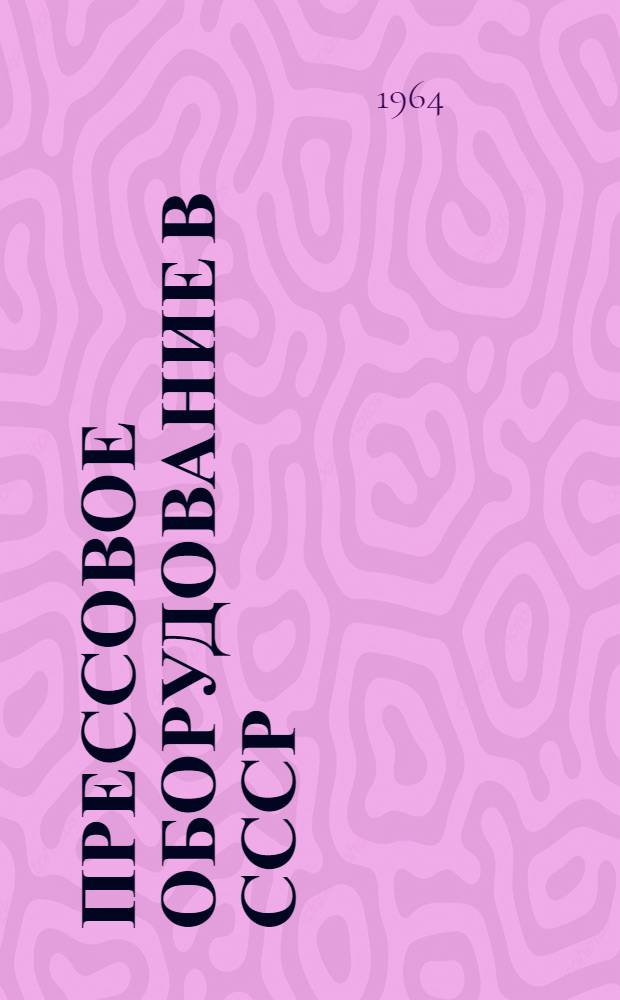 Прессовое оборудование в СССР : Доклад на Междунар. станкостроит. выставке в г. Токио 1964 г
