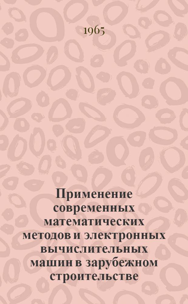 Применение современных математических методов и электронных вычислительных машин в зарубежном строительстве : Краткое обобщение по материалам зарубежной техн. литературы и зарубежных командировок
