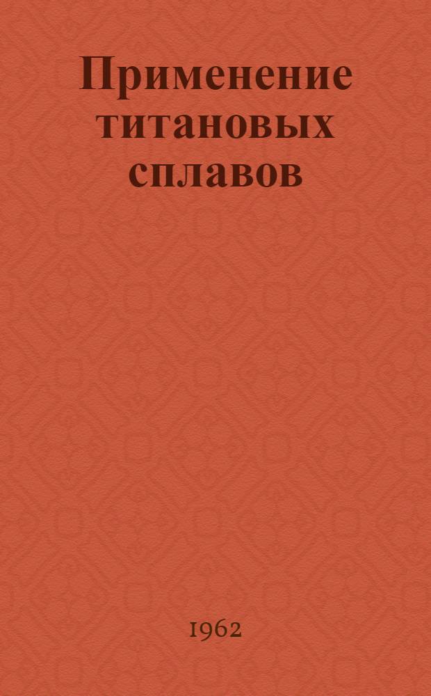 Применение титановых сплавов : Материалы 3 Науч.-техн. совещания