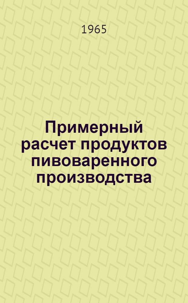 Примерный расчет продуктов пивоваренного производства : Пособие для курсового и дипломного проектирования