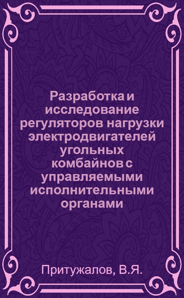 Разработка и исследование регуляторов нагрузки электродвигателей угольных комбайнов с управляемыми исполнительными органами : Автореферат дис. на соискание учен. степени канд. техн. наук