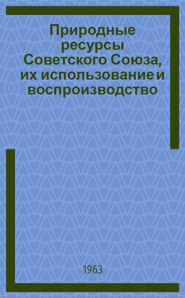 Природные ресурсы Советского Союза, их использование и воспроизводство : Сборник статей