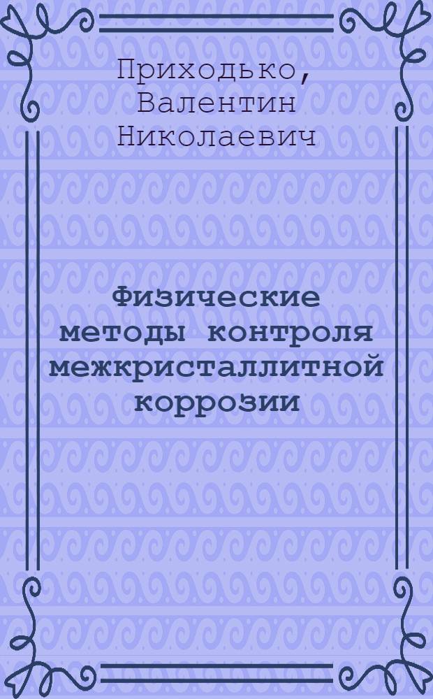 Физические методы контроля межкристаллитной коррозии : Автореферат дис., представл. на соискание учен. степени кандидата техн. наук